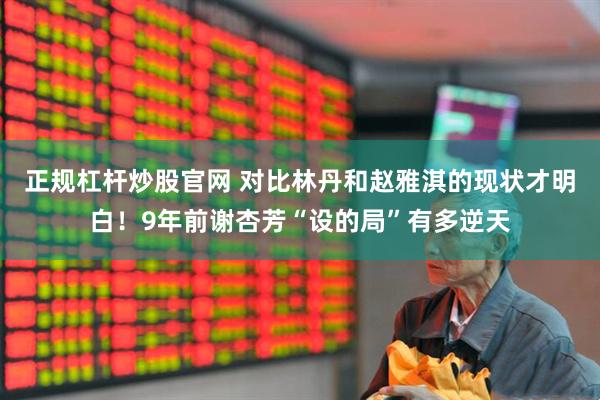 正规杠杆炒股官网 对比林丹和赵雅淇的现状才明白！9年前谢杏芳“设的局”有多逆天