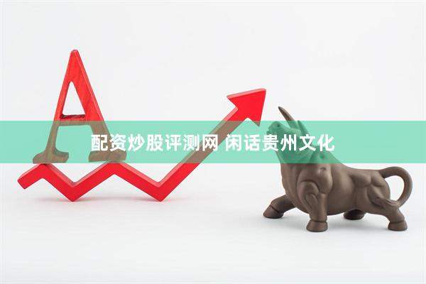 配资炒股评测网 闲话贵州文化